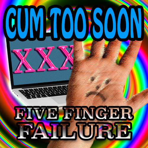 Cum Too Soon: Five Finger Failure