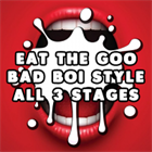 Eat the Goo Bad Boi Style All Stages