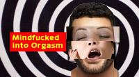 Mindfucked into orgasm