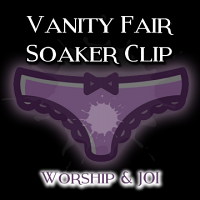 The Vanity Fair Soaker Clip Worship and Joi