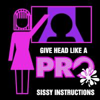 Give head like a pro sissy instructions 