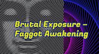 Brutal Exposure – Faggot Awakening