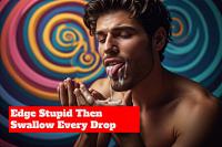 Edge Stupid Then Swallow Every Drop