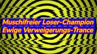 Muschifreier Loser-Champion – Ewige Verweigerungs-Trance