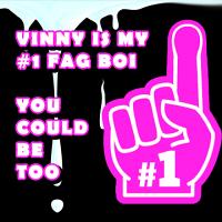 Vinny is my number 1 fagboi 