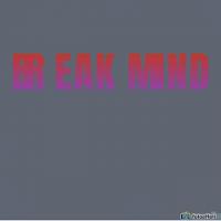 BREAK YOUR MIND BREAK YOUR MIND
