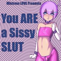 You ARE a Sissy SLUT You ARE a Sissy SLUT