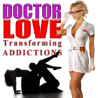 Doctor LOVE Transforming Addictions Doctor LOVE Transforming Addictions