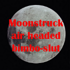 Moonstruck air headed bimbo slut