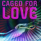 Caged for LOVE Caged for LOVE
