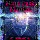 Mind Fuck Mantra by Amethyst