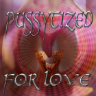 Pussytized for LOVE Pussytized for LOVE