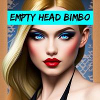Empty Head Bimbo Empty Head Bimbo