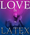 LOVE is LATEX LOVE is LATEX