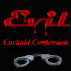 Evil - Cuckold Confession Evil - Cuckold Confession